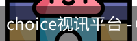 choice视讯平台 - Choice真人 · 选择视讯，视界无限